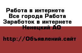 ..Работа в интернете   - Все города Работа » Заработок в интернете   . Ненецкий АО